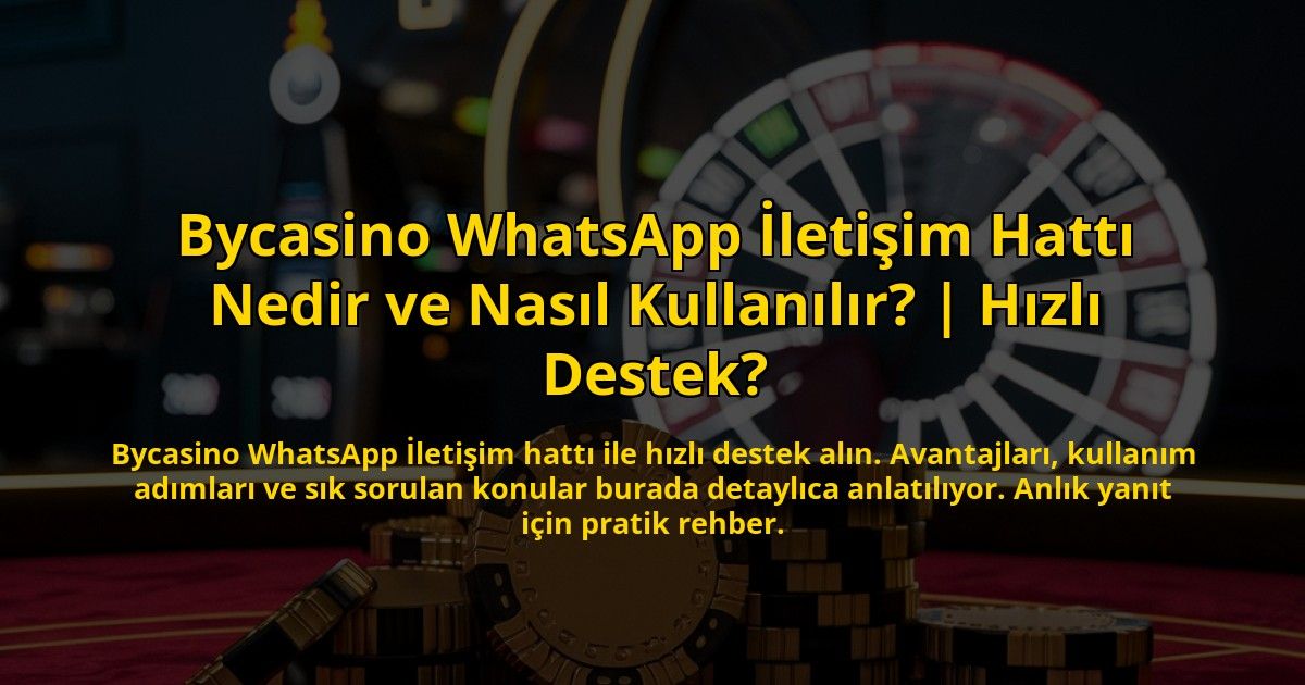 Bycasino-WhatsApp-Iletisim-Hatti-Nedir-ve-Nasil-Kullanilir-Hizli-Destek-overlay-1773176841.jpg